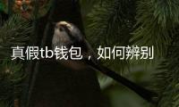 真假tb钱包，如何辨别？揭秘市场上的真假tb钱包！
