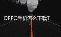 OPPO手机怎么下载TP钱包？一步一步教你轻松搞定！