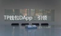 TP钱包DApp：引领区块链应用的全新风潮