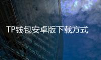 TP钱包安卓版下载方式：一份实用指南带你快速装好钱包