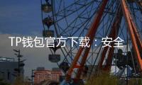 TP钱包官方下载:安全便捷的数字资产管理新选择