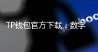 TP钱包官方下载:数字货币时代的必备工具