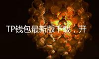 TP钱包最新版下载,开启你的智能资产管理新纪元