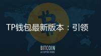 TP钱包最新版本：引领区块链钱包的未来