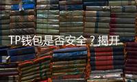 TP钱包是否安全？揭开背后的真相