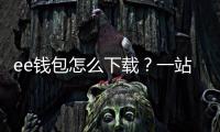 ee钱包怎么下载？一站式指南让你快速拥有数字钱包新体验