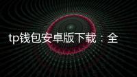 tp钱包安卓版下载：全链路资产管理新玩法