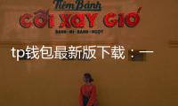 tp钱包最新版下载：一站式数字资产管理的新体验